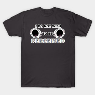 I Do Not Wish To Be Perceived T-Shirt